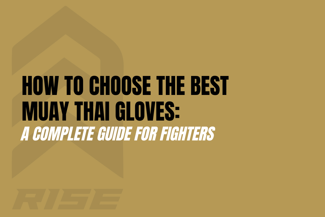 How to Choose the Best Muay Thai Gloves: A Complete Guide for Fighters