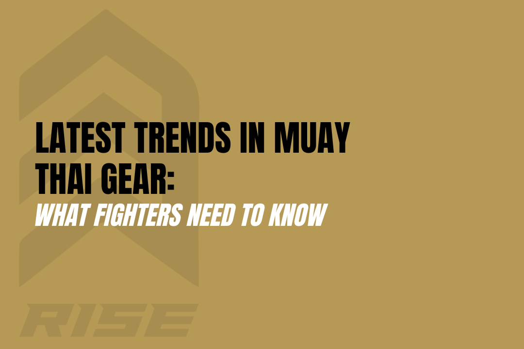 Latest Trends in Muay Thai Gear: What Fighters Need to Know