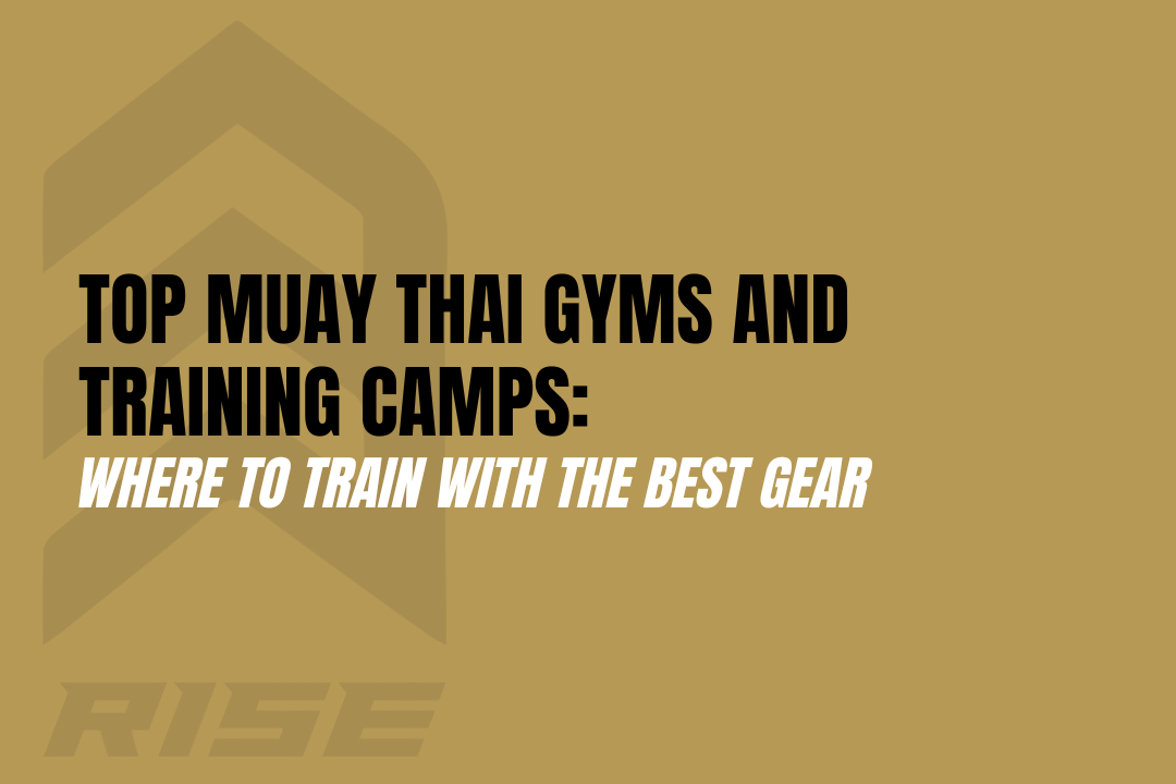 Top Muay Thai Gyms and Training Camps: Where to Train with the Best Gear