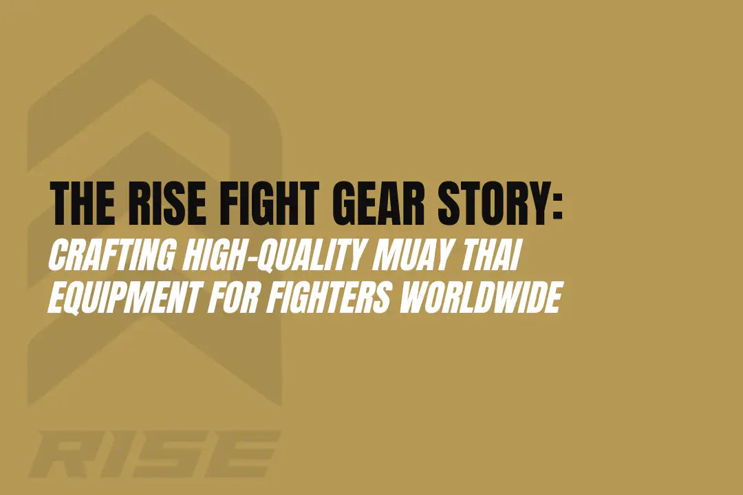 The Rise Fight Gear Story: Crafting High-Quality Muay Thai Equipment for Fighters Worldwide